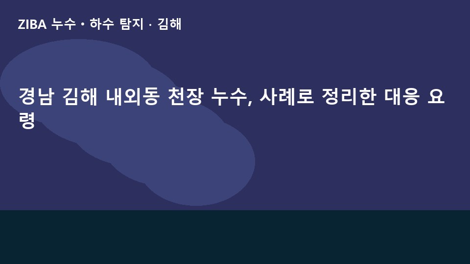 경남 김해 내외동 천장 누수, 사례로 정리한 대응 요령
