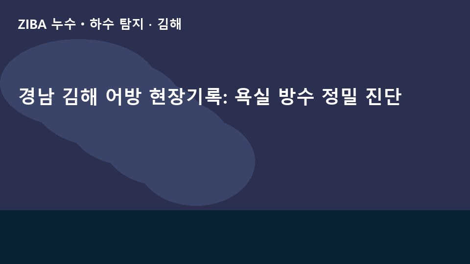 경남 김해 어방 현장기록: 욕실 방수 정밀 진단